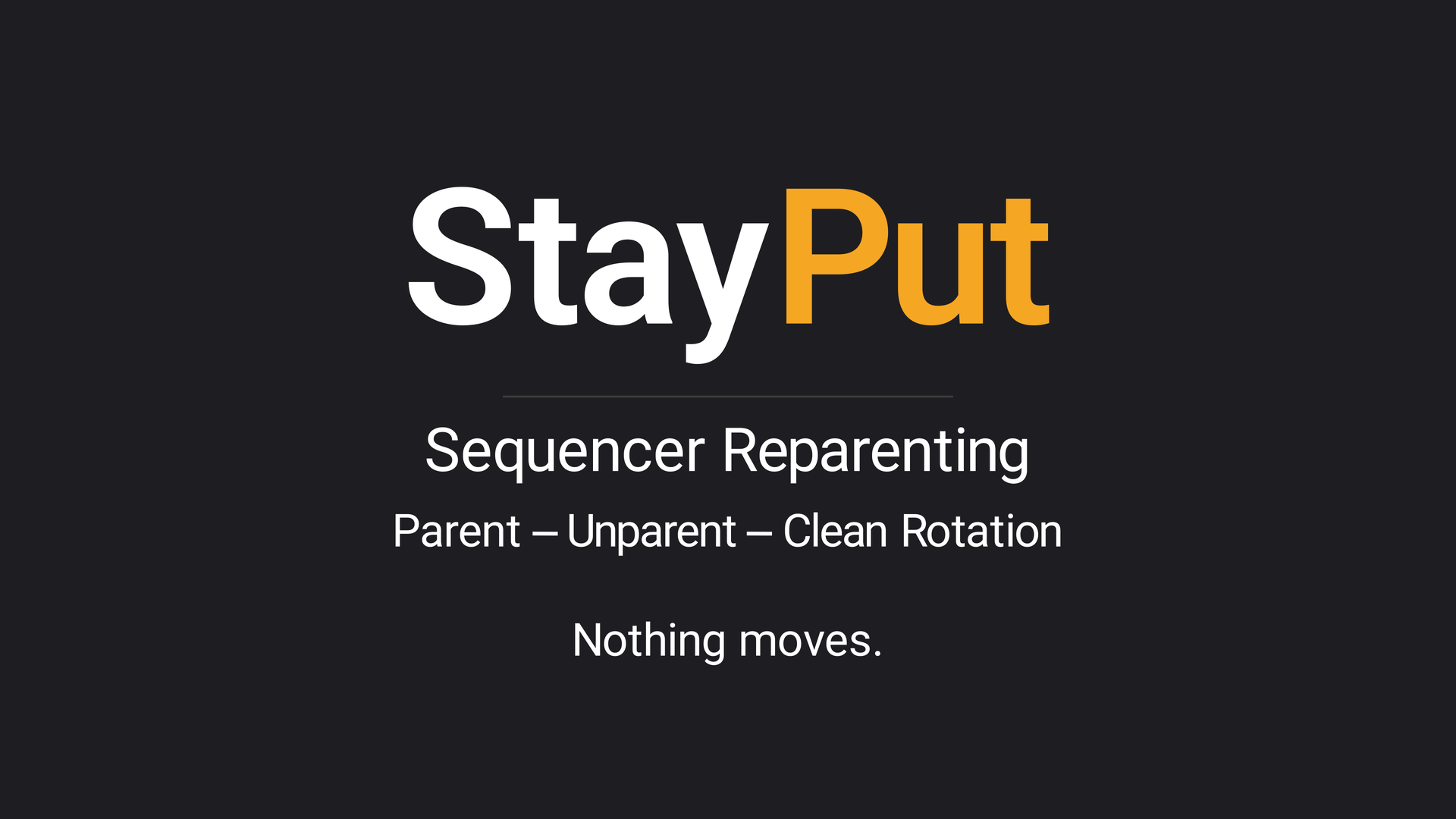 StayPut: Sequencer reparenting. Parent, unparent, clean rotation. Nothing moves.